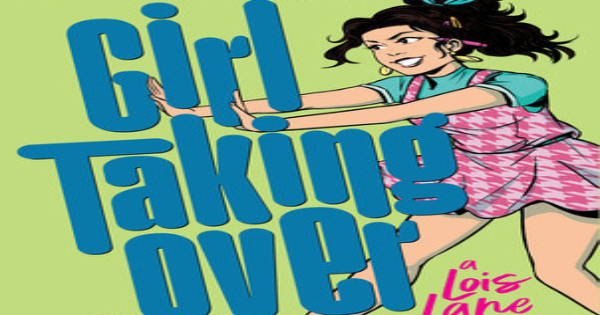 girl taking over, a lois lane story, teens, young adult, sarah kuhn, net galley, review, dc entertainment